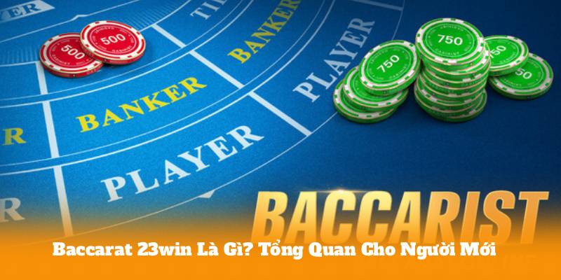 Baccarat 23win Là Gì? Tổng Quan Cho Người Mới