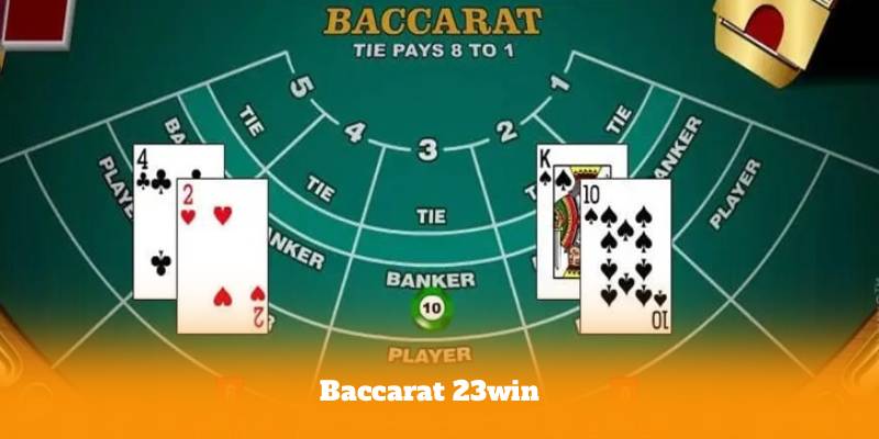 Baccarat 23win – Hướng Dẫn Chơi Chi Tiết Cho Người Mới