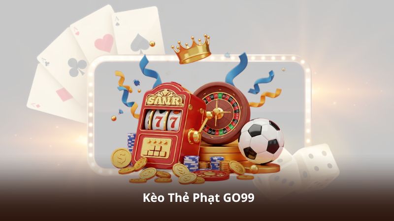 Kèo Thẻ Phạt GO99 – Cách Chọn Trận Đấu Dễ Nổ Tài