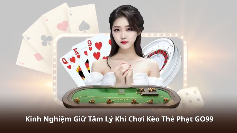 Kinh Nghiệm Giữ Tâm Lý Khi Chơi Kèo Thẻ Phạt GO99